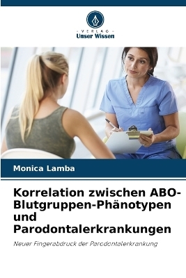 Korrelation zwischen ABO-Blutgruppen-Ph�notypen und Parodontalerkrankungen - Monica Lamba