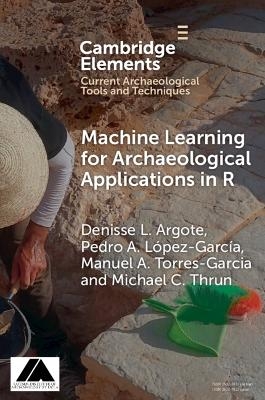 Machine Learning for Archaeological Applications in R - Denisse L. Argote, Pedro A. López-­García, Manuel A. Torres-­García, Michael C. Thrun