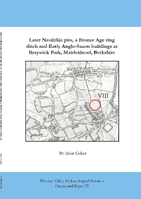 Later Neolithic pits, a Bronze Age ring ditch and Early Anglo-Saxon buildings at Braywick Park, Maidenhead, Berkshire - Aidan Colyer