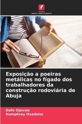 Exposi��o a poeiras met�licas no f�gado dos trabalhadores da constru��o rodovi�ria de Abuja - Dafe Ojevwe, Humphrey Osadolor