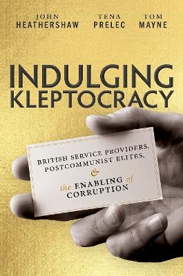 Indulging Kleptocracy - John Heathershaw, Tena Prelec, Tom Mayne