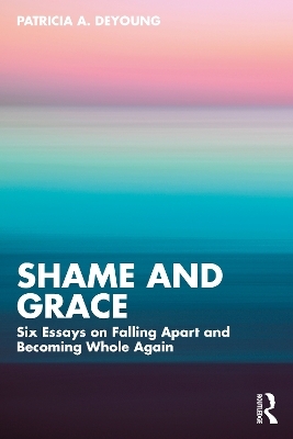 Shame and Grace - Patricia A. DeYoung