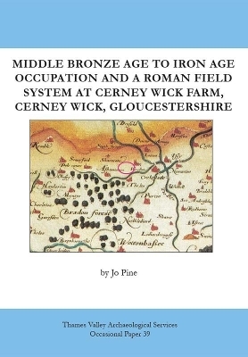 Middle Bronze Age to Iron Age Occupation and a Roman Field System at Cerney Wick Farm, Cerney Wick, Gloucestershire - Jo Pine