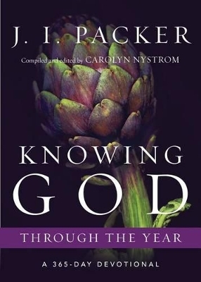 Knowing God Through the Year – A 365–Day Devotional - J. I. Packer, Carolyn Nystrom