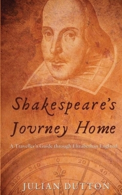 Shakespeare's Journey Home - Julian Dutton