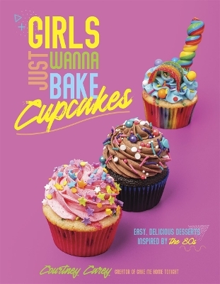 Girls Just Wanna Bake Cupcakes - Courtney Carey