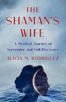 The Shaman's Wife - Alicia M. Rodriguez