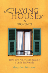 Playing House in Provence -  Mary-Lou Weisman