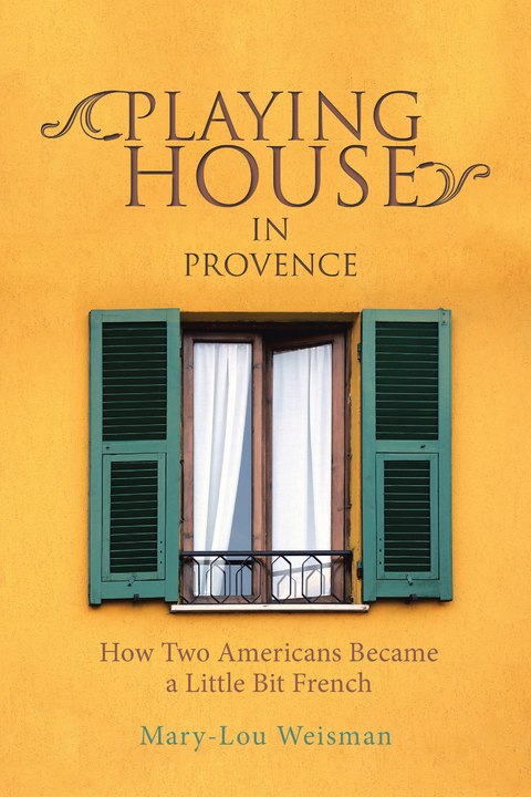 Playing House in Provence -  Mary-Lou Weisman