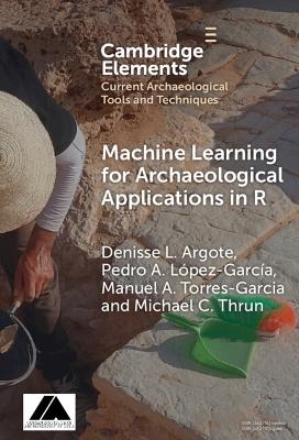 Machine Learning for Archaeological Applications in R - Denisse L. Argote, Pedro A. López-­García, Manuel A. Torres-­García, Michael C. Thrun