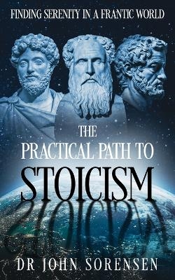 The Practical Path to Stoicism - Dr John Sorensen