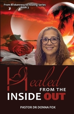 Healed from the Inside Out - Dr Pastor Donna Fox