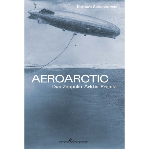 Aeroarctic &#8211; Das Zeppelin-Arktis-Projekt - Barbara Schennerlein