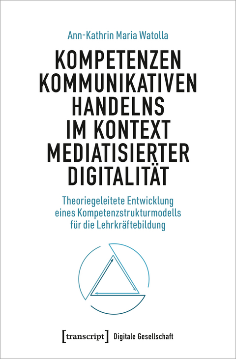 Kompetenzen kommunikativen Handelns im Kontext mediatisierter Digitalität - Ann-Kathrin Watolla