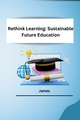 Rethink Learning: Sustainable Future Education -  James