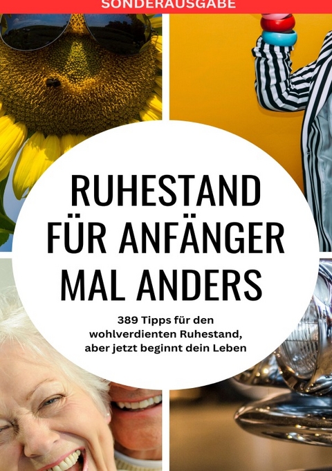 RUHESTAND für Anfänger mal anders - 389 Tipps für den wohlverdienten Ruhestand, aber jetzt beginnt dein Leben - SONDERAUSGABE MIT REISEZIELEN IN ÖSTERREICH - Tobias Heinrich Müller