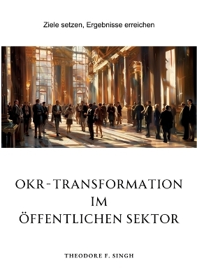 OKR-Transformation im öffentlichen Sektor - Theodore F. Singh