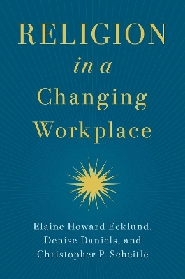 Religion in a Changing Workplace - Elaine Howard Ecklund, Denise Daniels, Christopher P. Scheitle