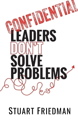 Leaders Don't Solve Problems - Stuart Friedman