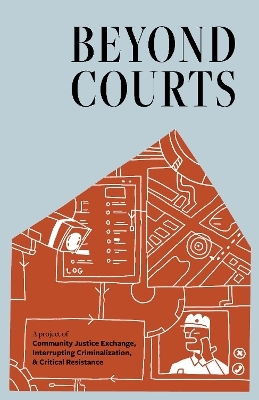 Beyond Courts - Community Justice Exchange, Interrupting Criminalization, Critical Resistance