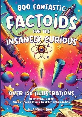 Fantastic Factoids for the Insanely Curious - M Patrick Sauer