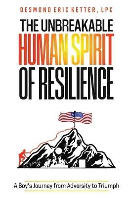 The Unbreakable Human Spirit of Resilience - Lpc Desmond Eric Ketter