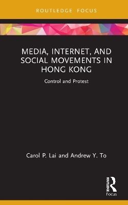 Media, Internet, and Social Movements in Hong Kong - Carol P. Lai, Andrew Y. To