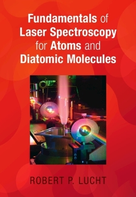 Fundamentals of Laser Spectroscopy for Atoms and Diatomic Molecules - Robert P. Lucht