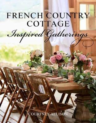 French Country Cottage Inspired Gatherings - Courtney Allison