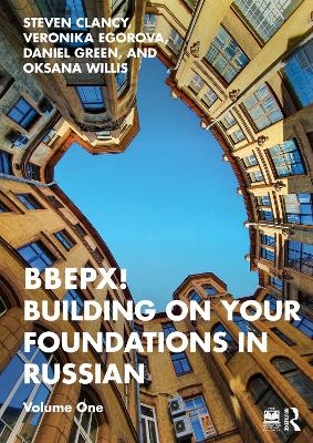 BBEPX! Building on Your Foundations in Russian - Steven Clancy, Veronika Egorova, Daniel Green, Oksana Willis