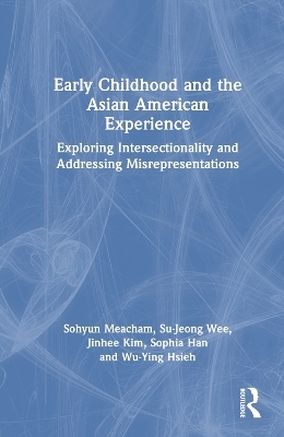 Early Childhood and the Asian American Experience - Sohyun "Soh" Meacham, Su-Jeong Wee, Jinhee Kim, Sophia Han, Wu-Ying Hsieh