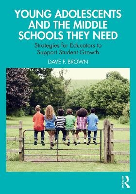 Young Adolescents and the Middle Schools They Need - Dave F. Brown