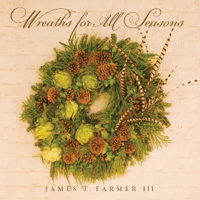 Wreaths for All Seasons - James T. Farmer