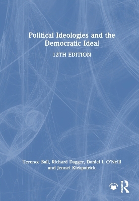 Political Ideologies and the Democratic Ideal - Terence Ball, Richard Dagger, Daniel I. O'Neill, Jennet Kirkpatrick