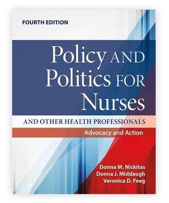 Policy and Politics for Nurses and Other Health Professionals: Advocacy and Action - Donna M. Nickitas, Donna J. Middaugh, Veronica Feeg