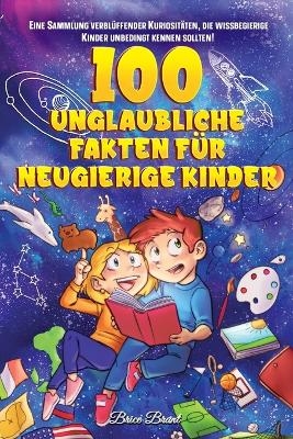 100 unglaubliche Fakten f�r neugierige Kinder - Brice Brant, Special Art Learning