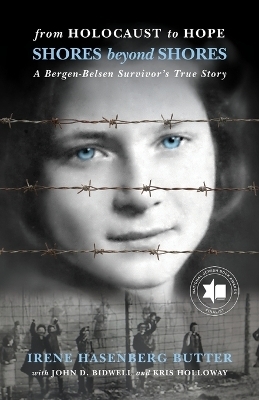 From Holocaust to Hope: Shores Beyond Shores - A Bergen-Belsen Survivor's Life - Irene Hasenberg Butter, John D Bidwell, Kris Holloway