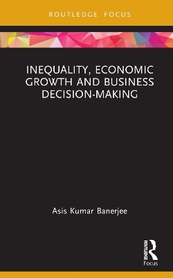 Inequality, Economic Growth and Business Decision-Making - Asis Kumar Banerjee