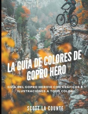 La Gu�a De Colores De Gopro Hero - Scott La Counte