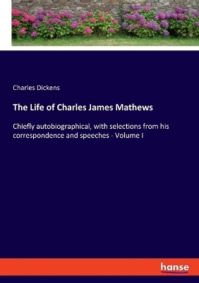 The Life of Charles James Mathews - Charles Dickens