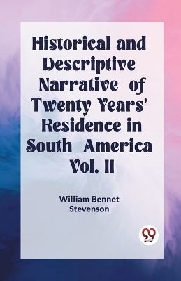 Historical and Descriptive Narrative of Twenty Years' Residence in South America Vol. II - William Bennet Stevenson