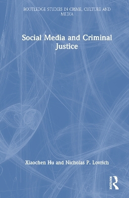 Social Media and Criminal Justice - Xiaochen Hu, Nicholas P. Lovrich