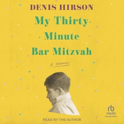 My Thirty-Minute Bar Mitzvah - Denis Hirson