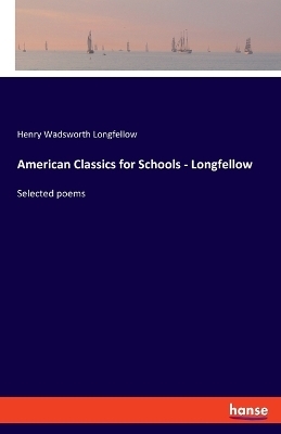 American Classics for Schools - Longfellow - Henry Wadsworth Longfellow