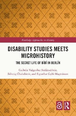 Disability Studies Meets Microhistory - Guðrún Valgerður Stefánsdóttir, Sólveig Ólafsdóttir, Sigurður Gylfi Magnússon