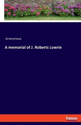 A memorial of J. Roberts Lowrie -  Anonymous