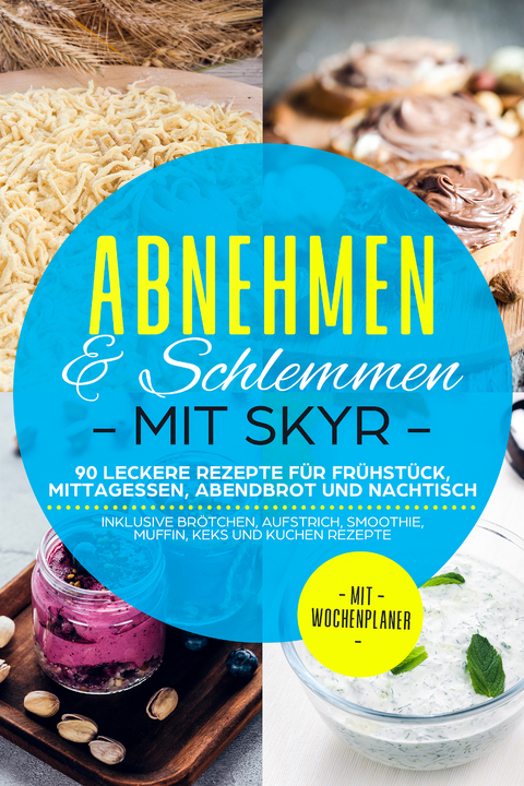 Abnehmen & Schlemmen mit Skyr: 90 leckere Rezepte für Frühstück, Mittagessen, Abendbrot und Nachtisch - inklusive Brötchen, Aufstrich, Smoothie, Muffin, Keks und Kuchen Rezepte | Mit Wochenplaner - Abnehmen mit Skyr