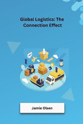 Global Logistics: The Connection Effect - Jamie Olsen