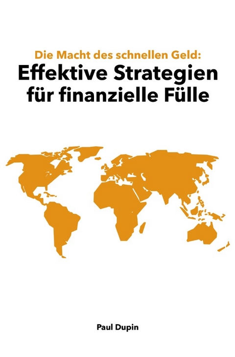 Die Macht des schnellen Geld: Effektive Strategien für finanzielle Fülle - Paul Dupin