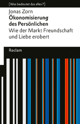 Ökonomisierung des Persönlichen. Wie der Markt Freundschaft und Liebe erobert. [Was bedeutet das alles?] - Jonas Zorn